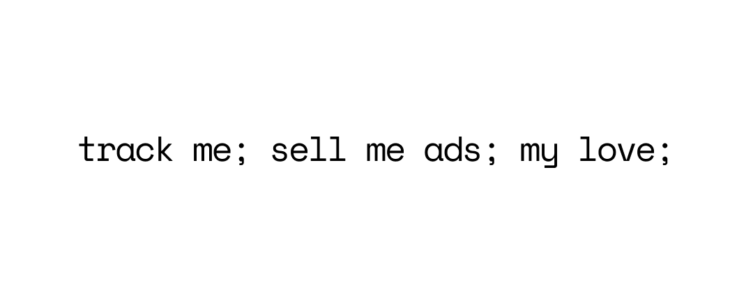 image with text "track me; sell me ads; my love;"